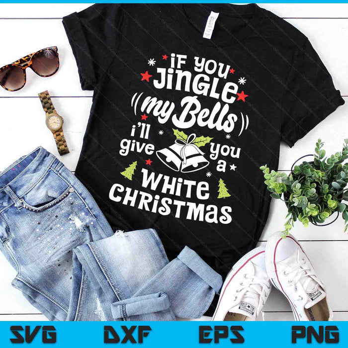 If You Jingle My Bells I'll Give You A White Christmas SVG PNG Digital Printable Files