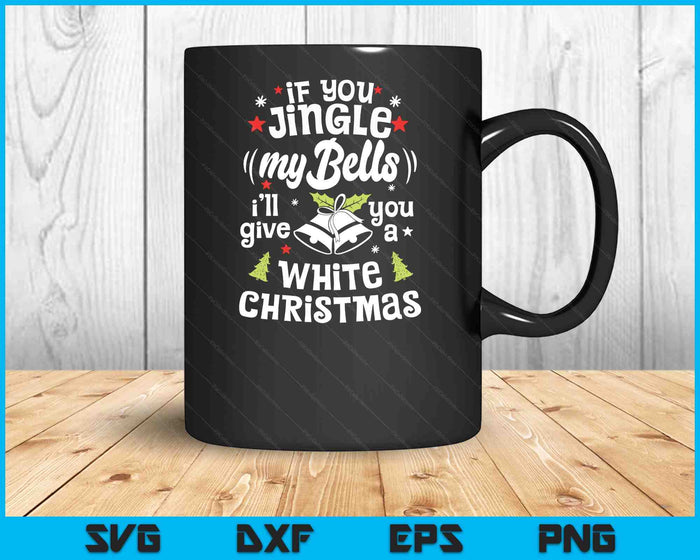 If You Jingle My Bells I'll Give You A White Christmas SVG PNG Digital Printable Files