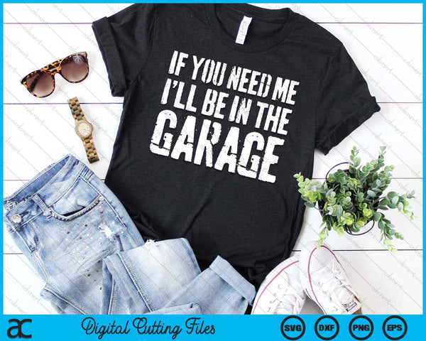 If You Need Me I'll Be In The Garage SVG PNG Digital Cutting File - on a t-shirt