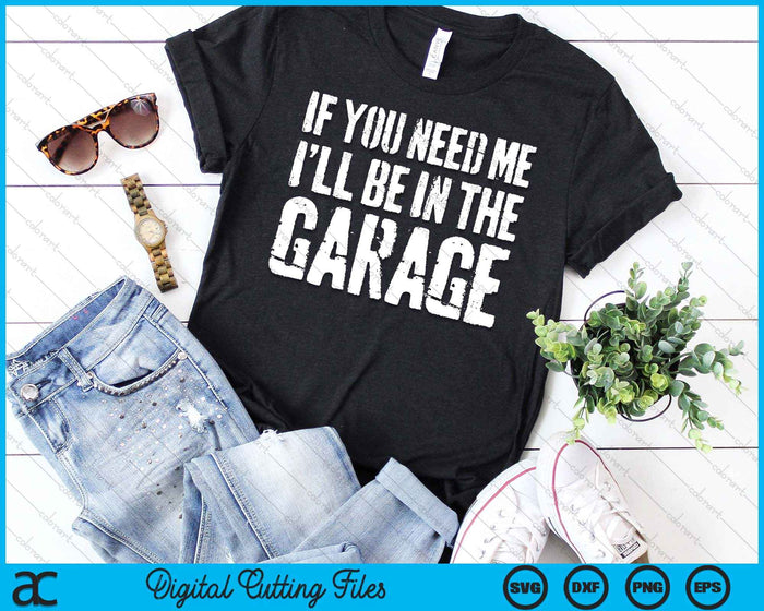 If You Need Me I'll Be In The Garage SVG PNG Digital Cutting File