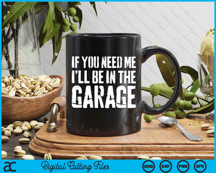 If You Need Me I'll Be In The Garage SVG PNG Digital Cutting File