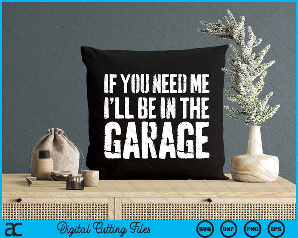 If You Need Me I'll Be In The Garage SVG PNG Digital Cutting File