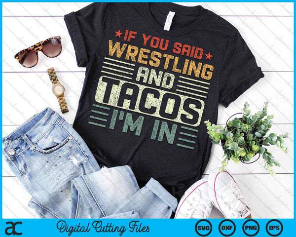 If You Said Wrestling And Tacos I'm In Funny Wrestling SVG PNG Digital Cutting Files - on a t-shirt