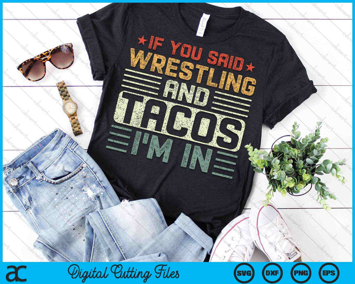 If You Said Wrestling And Tacos I'm In Funny Wrestling SVG PNG Digital Cutting Files