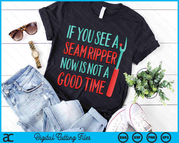 If You See A Seam Ripper Now Is Not A Good Time Funny Sewing Quilting Tailoring SVG PNG Digital Cutting Files