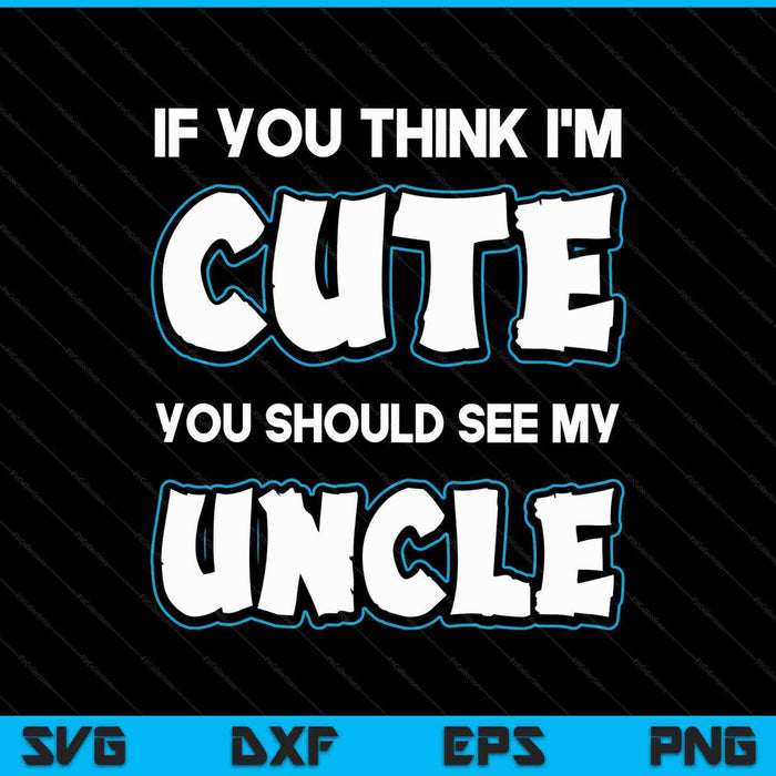 If you think I'm cute you should see my uncle SVG PNG cut file for Cricut