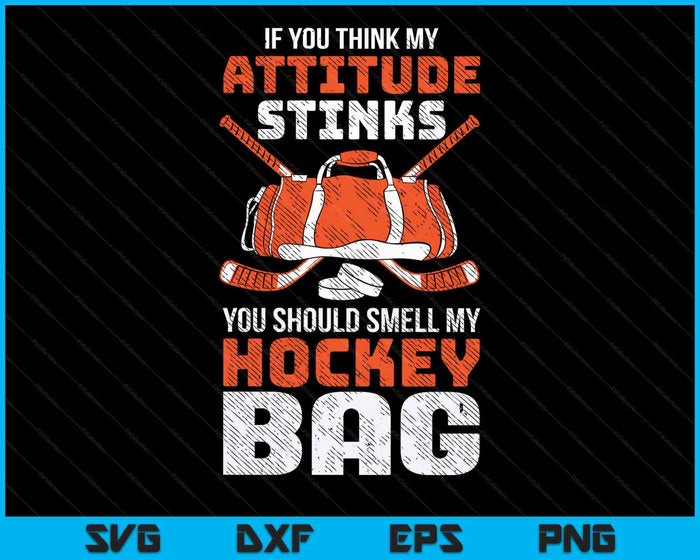 If You Think My Attitude Stinks Smell My Hockey Bag SVG PNG Digital Printable Files