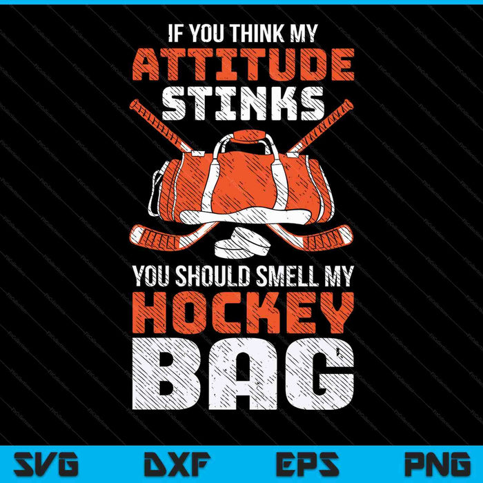 If you think my attitude stinks smell my hockey bag SVG cut file