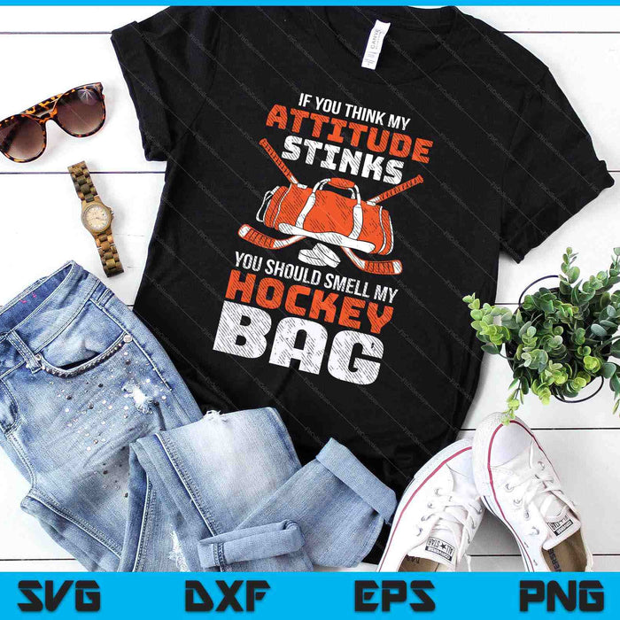 If You Think My Attitude Stinks Smell My Hockey Bag SVG PNG Digital Printable Files
