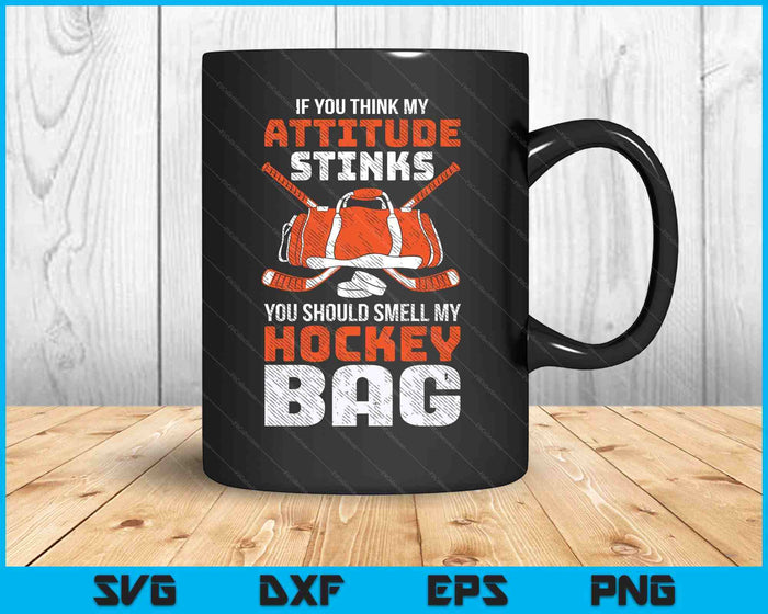 If You Think My Attitude Stinks Smell My Hockey Bag SVG PNG Digital Printable Files