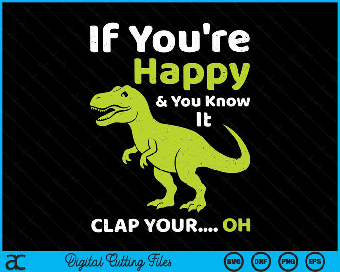 If You're Happy & You Know It Clap Funny T-Rex Dinosaur SVG PNG Digital Cutting Files