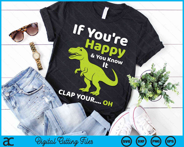 If You're Happy & You Know It Clap Funny T-Rex Dinosaur SVG PNG Digital Cutting Files