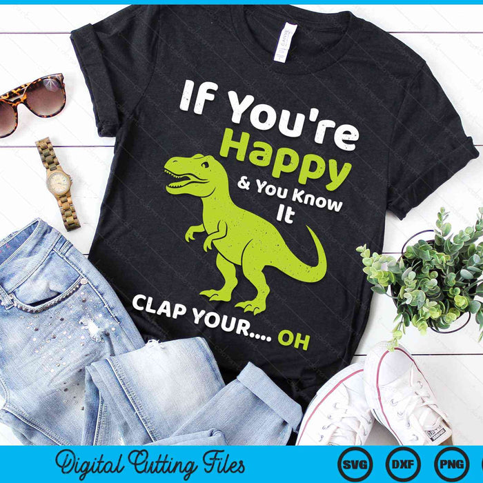 If You're Happy & You Know It Clap Funny T-Rex Dinosaur SVG PNG Digital Cutting Files