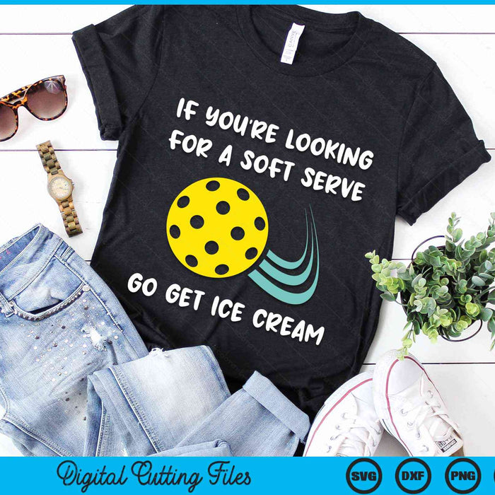 If You're Looking For A Soft Serve Go Get Ice Cream Funny Pickleball SVG PNG Digital Cutting Files