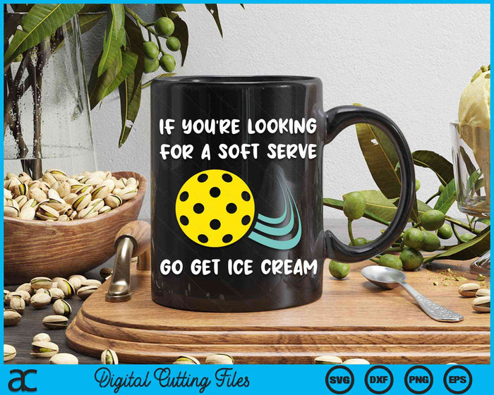 If You're Looking For A Soft Serve Go Get Ice Cream Funny Pickleball SVG PNG Digital Cutting Files