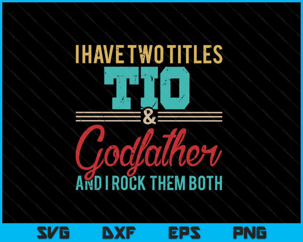 I Have Two Titles Tio & Godfather And I Rock Them Both SVG PNG Digital Cutting Files