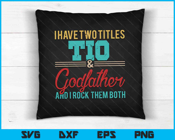 I Have Two Titles Tio & Godfather And I Rock Them Both SVG PNG Digital Cutting Files