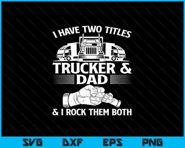 Ik heb twee titels Trucker &amp; papa &amp; ik rock ze allebei SVG PNG snijden afdrukbare bestanden