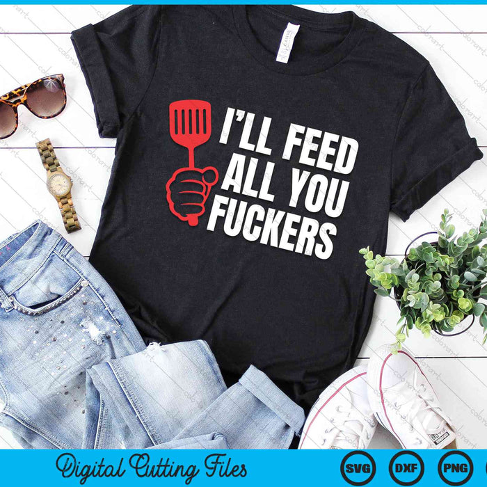 Ill Feed All You Fckers Hilarious BBQ Kitchen Cook Grilling SVG PNG Digital Cutting Files