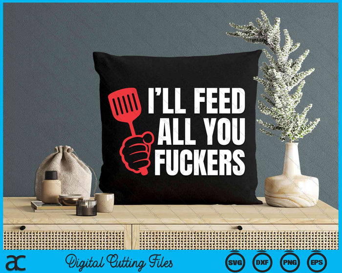 Ill Feed All You Fckers Hilarious BBQ Kitchen Cook Grilling SVG PNG Digital Cutting Files