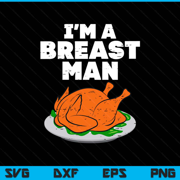 Im a breast man turkey Thanksgiving dinner SVG cut file