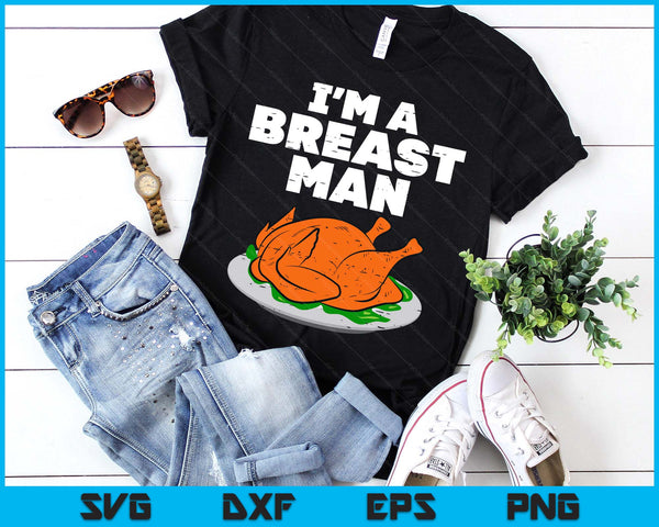 Im A Breast Man Turkey Funny Thanksgiving Dinner SVG PNG Digital Printable Files