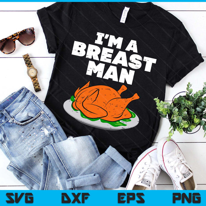 Im A Breast Man Turkey Funny Thanksgiving Dinner SVG PNG Digital Printable Files