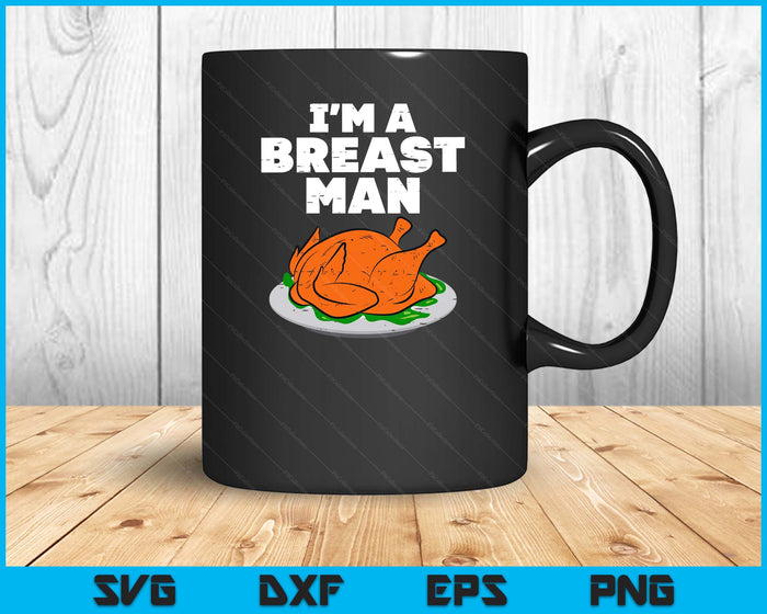 Im A Breast Man Turkey Funny Thanksgiving Dinner SVG PNG Digital Printable Files