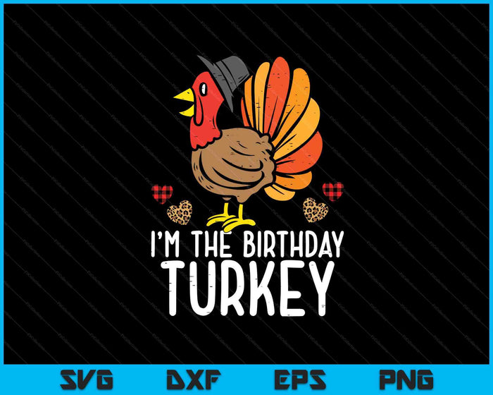 Im Birthday Turkey Funny Happy Thanksgiving SVG PNG Digital Printable Files