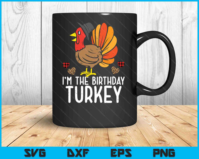 Im Birthday Turkey Funny Happy Thanksgiving SVG PNG Digital Printable Files