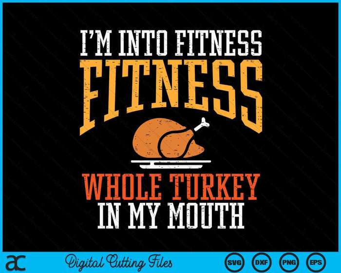 Im Into Fitness Whole Turkey In Mouth Funny Thanksgiving SVG PNG Digital Printable Files