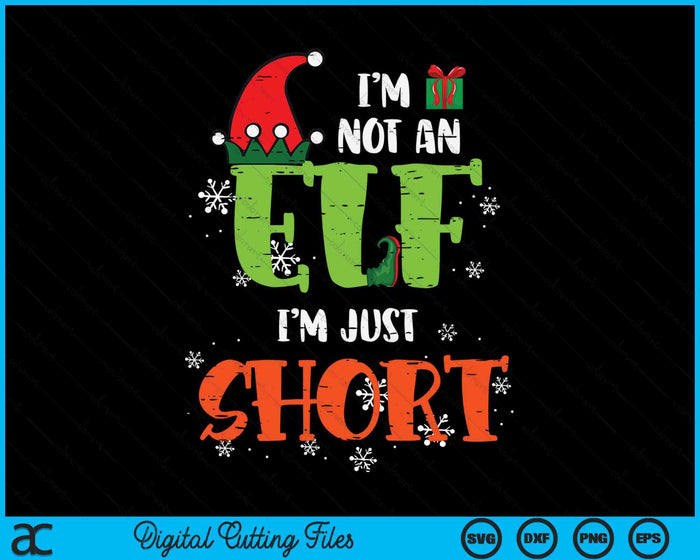 Im Not An Elf Just Short Funny Christmas Xmas SVG PNG Digital Printable Files