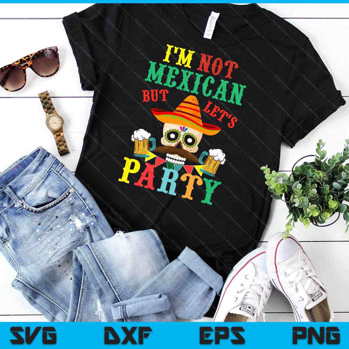 Im Not Mexican But Lets Party Cinco De Mayo Fiesta SVG PNG Digital Cutting Files