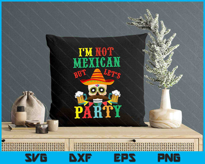 Im Not Mexican But Lets Party Cinco De Mayo Fiesta SVG PNG Digital Cutting Files