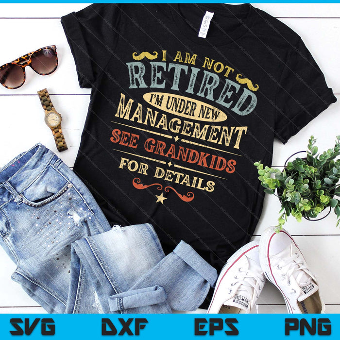 Im Not Retired Im Under New Management See Grandkids Details SVG PNG Digital Printable Files