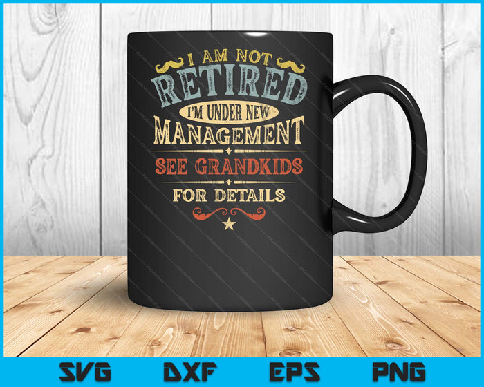 Im Not Retired Im Under New Management See Grandkids Details SVG PNG Digital Printable Files