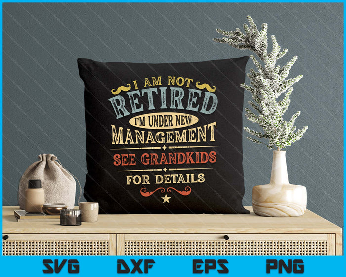Im Not Retired Im Under New Management See Grandkids Details SVG PNG Digital Printable Files