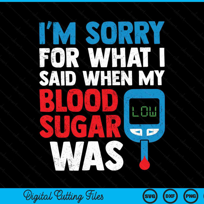 Im Sorry For What I Said When My Blood Sugar Was Low Diabetes Awareness SVG PNG Digital Cutting Files