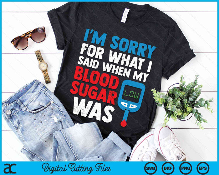 Im Sorry For What I Said When My Blood Sugar Was Low Diabetes Awareness SVG PNG Digital Cutting Files