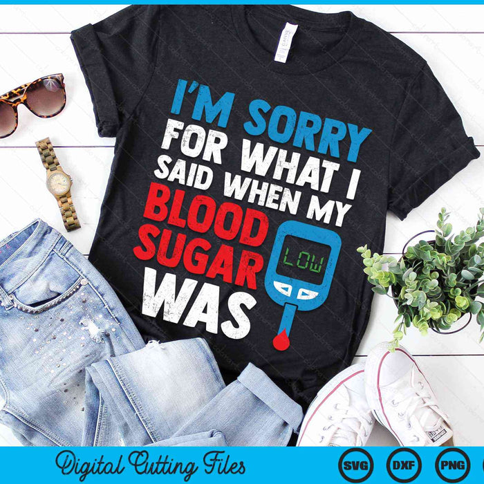 Im Sorry For What I Said When My Blood Sugar Was Low Diabetes Awareness SVG PNG Digital Cutting Files