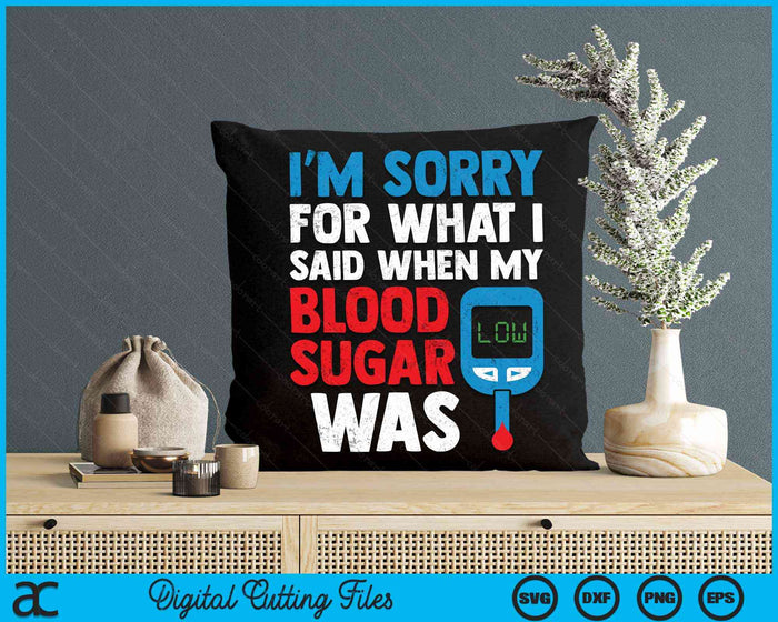 Im Sorry For What I Said When My Blood Sugar Was Low Diabetes Awareness SVG PNG Digital Cutting Files