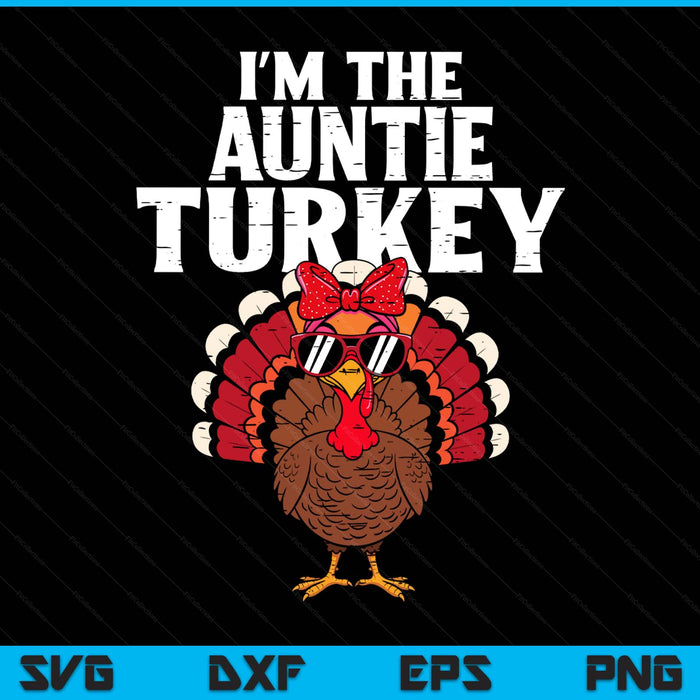 I'm The Auntie Turkey Matching Family Thanksgiving SVG PNG Digital Printable Files