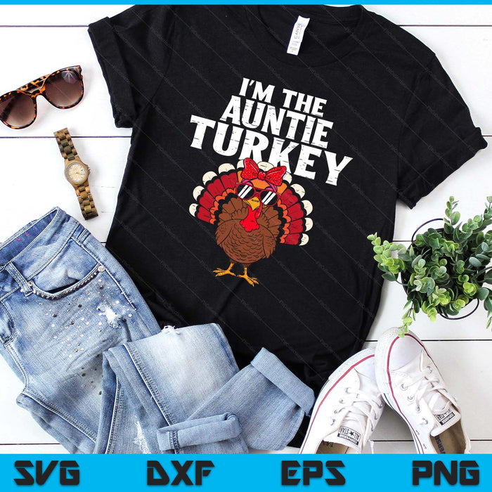 I'm The Auntie Turkey Matching Family Thanksgiving SVG PNG Digital Printable Files