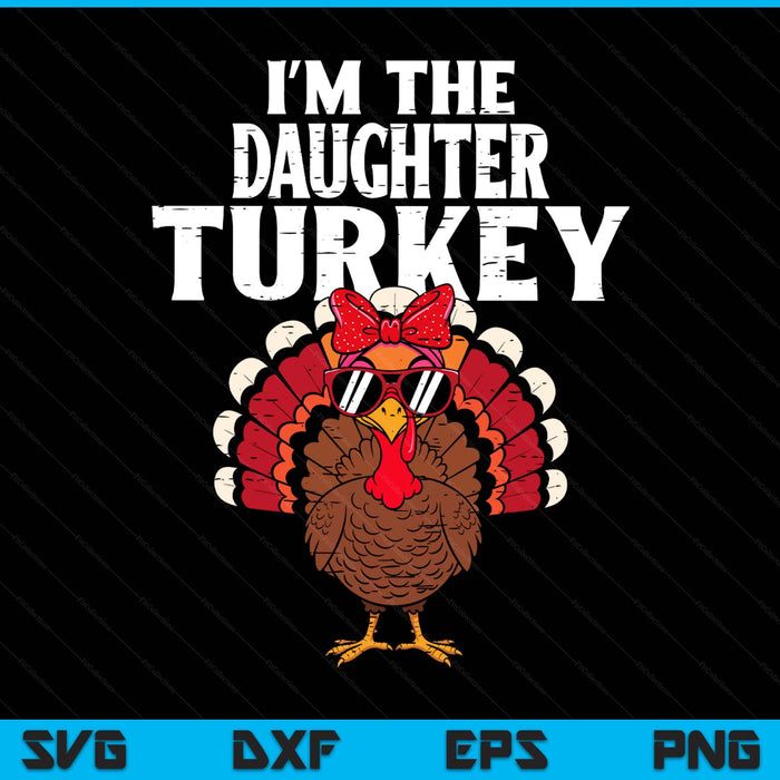 I'm The Daughter Turkey Matching Family Thanksgiving SVG PNG Digital Printable Files