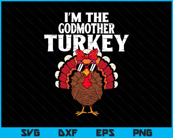 I'm The Godmother Turkey Matching Family Thanksgiving SVG PNG Digital Printable Files