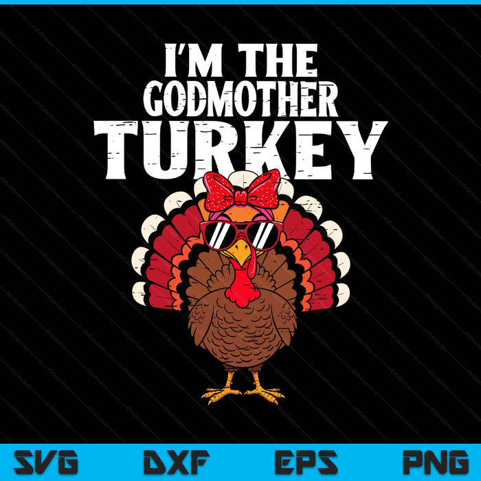 I'm The Godmother Turkey Matching Family Thanksgiving SVG PNG Digital Printable Files