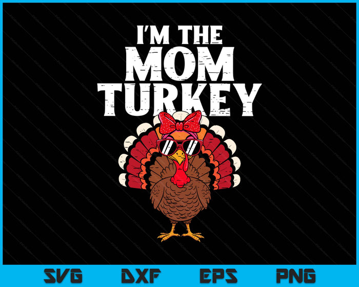 I'm The Mom Turkey Matching Family Thanksgiving SVG PNG Digital Printable Files