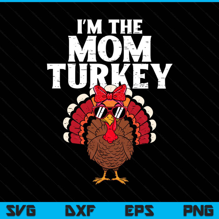 I'm The Mom Turkey Matching Family Thanksgiving SVG PNG Digital Printable Files