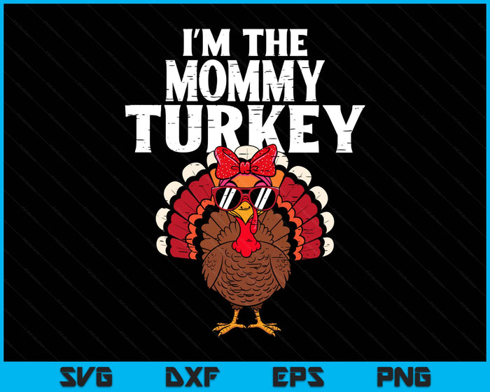 I'm The Mommy Turkey Matching Family Thanksgiving SVG PNG Digital Printable Files