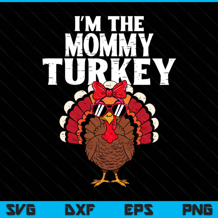 I'm The Mommy Turkey Matching Family Thanksgiving SVG PNG Digital Printable Files